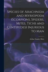 Produktbild: Species of Arachnida and Myriopoda (scorpions, Spiders, Mites, Tichs and Centipedes) Injurious to Man