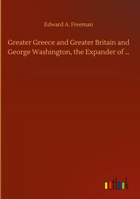 Produktbild: Greater Greece and Greater Britain and George Washington, the Expander of ...