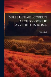 Produktbild: Sulle Ultime Scoperti Archeologiche Avvenute In Roma