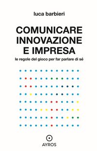 Produktbild: Comunicare innovazione e impresa. Le regole del gioco per far parlare di s&eacute;