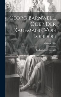 Produktbild: Georg Barnwell, Oder Der Kaufmann Von London: Ein Englisches Trauerspiel