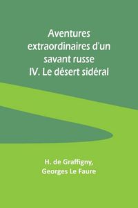 Produktbild: Aventures extraordinaires d'un savant russe; IV. Le d&eacute;sert sid&eacute;ral