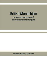 Produktbild: British monachism; or, Manners and customs of the monks and nuns of England