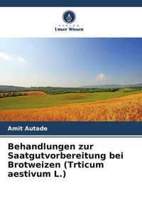 Produktbild: Behandlungen zur Saatgutvorbereitung bei Brotweizen (Trticum aestivum L.)
