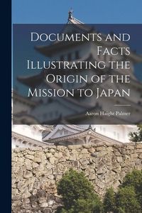 Produktbild: Documents and Facts Illustrating the Origin of the Mission to Japan