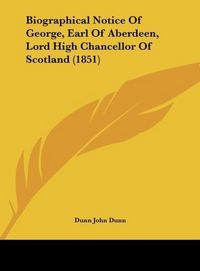 Produktbild: John Dunn, D: Biographical Notice Of George, Earl Of Aberdee