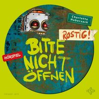 Bitte nicht öffnen - Hörspiele 6: Rostig! Das Hörspiel (Hörspiel)
