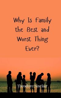 Produktbild: Why Is Family the Best and Worst Thing Ever?