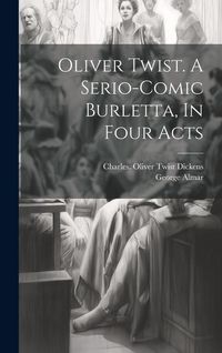 Produktbild: Oliver Twist. A Serio-comic Burletta, In Four Acts