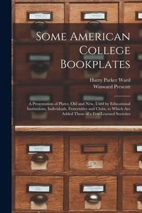 Produktbild: Some American College Bookplates: A Presentation of Plates, Old and New, Used by Educational Institutions, Individuals, Fraternities and Clubs, to Whi