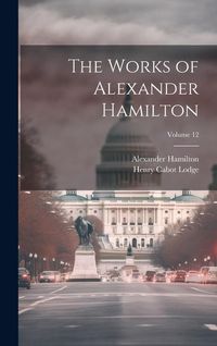 Produktbild: The Works of Alexander Hamilton; Volume 12