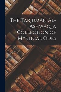 Produktbild: The Tarjum&aacute;n Al-ashw&aacute;q, a Collection of Mystical Odes