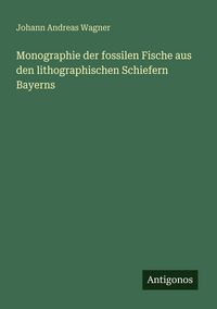 Produktbild: Monographie der fossilen Fische aus den lithographischen Schiefern Bayerns
