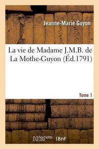 Produktbild: La Vie de Madame J.M.B. de la Mothe-Guyon. Tome 1 (&Eacute;d.1791)