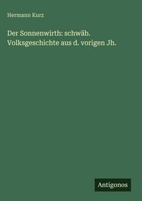 Produktbild: Der Sonnenwirth: schw&auml;b. Volksgeschichte aus d. vorigen Jh.
