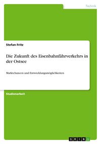 Produktbild: Die Zukunft des Eisenbahnf&auml;hrverkehrs in der Ostsee