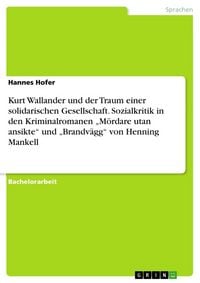 Produktbild: Kurt Wallander und der Traum einer solidarischen Gesellschaft. Sozialkritik in den Kriminalromanen "M&ouml;rdare utan ansikte" und "Brandv&auml;gg" von Henning Mankell