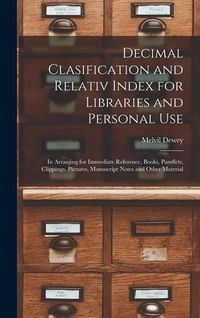 Produktbild: Decimal Clasification and Relativ Index for Libraries and Personal Use: In Arranjing for Immediate Reference, Books, Pamflets, Clippings, Pictures, Ma