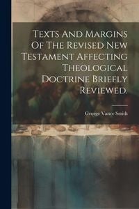 Produktbild: Texts And Margins Of The Revised New Testament Affecting Theological Doctrine Briefly Reviewed.