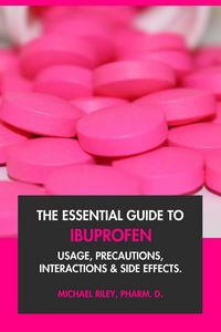 Produktbild: The Essential Guide to Ibuprofen: Usage, Precautions, Interactions and Side Effects.