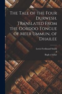 Produktbild: The Tale of the Four Durwesh. Translated From the Oordoo Tongue of Meer Ummun, of Dhailee