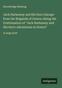 Produktbild: Jack Harkaway and His Son's Escape from the Brigands of Greece; Being the Continuation of "Jack Harkaway and His Son's Adventures in Greece"