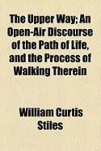 Produktbild: The Upper Way; An Open-Air Discourse of the Path of Life, and the Process of Walking Therein