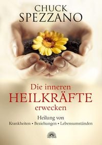 Produktbild: Die inneren Heilkr&auml;fte erwecken: Heilung von Krankheiten - Beziehungen - Lebensumst&auml;nden