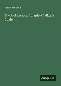Produktbild: The Architect, or, Complete Builder's Guide