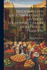 Produktbild: Diccionario de Galicismos &oacute; Sea de Las Voces Locuciones y Frases de la Lengua Francesa