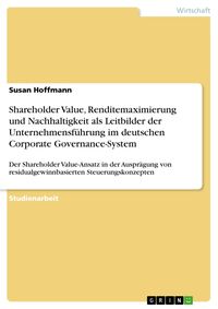 Produktbild: Shareholder Value, Renditemaximierung und Nachhaltigkeit als Leitbilder der Unternehmensf&uuml;hrung im deutschen Corporate Governance-System