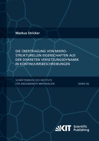 Produktbild: Die &Uuml;bertragung von mikrostrukturellen Eigenschaften aus der diskreten Versetzungsdynamik in Kontinuumsbeschreibungen