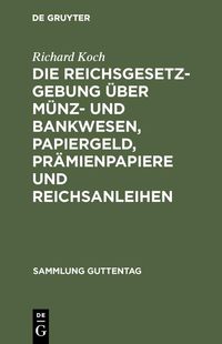 Produktbild: Die Reichsgesetzgebung &uuml;ber M&uuml;nz- und Bankwesen, Papiergeld, Pr&auml;mienpapiere und Reichsanleihen