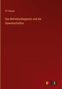 Produktbild: Das Betriebsr&auml;tegesetz und die Gewerkschaften