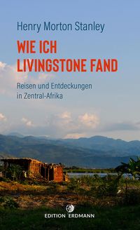 Produktbild: Wie ich Livingstone fand - Reisen und Entdeckungen in Zentral-Afrika