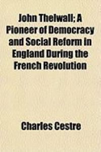 Produktbild: John Thelwall; A Pioneer of Democracy and Social Reform in England During the French Revolution