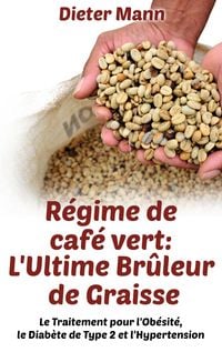 Produktbild: R&eacute;gime de caf&eacute; vert: L'Ultime Br&ucirc;leur de Graisse