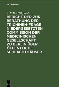 Produktbild: Bericht der zur Berathung der Trichinen-Frage niedergesetzten Commission der Medicinischen Gesellschaft zu Berlin &uuml;ber &Ouml;ffentliche Schlachth&auml;user