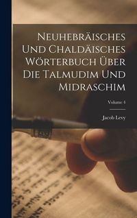 Produktbild: Neuhebr&auml;isches Und Chald&auml;isches W&ouml;rterbuch &Uuml;ber Die Talmudim Und Midraschim; Volume 4