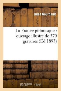 Produktbild: La France Pittoresque: Ouvrage Illustr&eacute; de 370 Gravures (&Eacute;d.1893)
