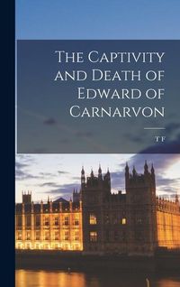 Produktbild: The Captivity and Death of Edward of Carnarvon