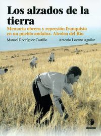 Produktbild: Los alzados de la tierra : memoria obrera y represi&oacute;n franquista en un pueblo Andaluz, Alcolea del R&iacute;o