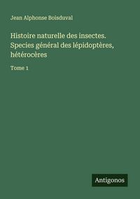 Produktbild: Histoire naturelle des insectes. Species g&eacute;n&eacute;ral des l&eacute;pidopt&egrave;res, h&eacute;t&eacute;roc&egrave;res