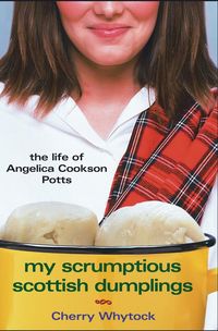 Produktbild: My Scrumptious Scottish Dumplings: The Life of Angelica Cookson Potts