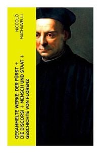 Produktbild: Gesammelte Werke: Der F&uuml;rst + Die Discorsi + Mensch und Staat + Geschichte von Florenz