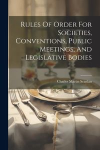 Produktbild: Rules Of Order For Societies, Conventions, Public Meetings, And Legislative Bodies