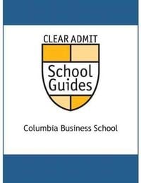 Produktbild: Clear Admit School Guide: Columbia Business School