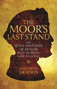 Produktbild: The Moor's Last Stand: How Seven Centuries of Muslim Rule in Spain Came to an End