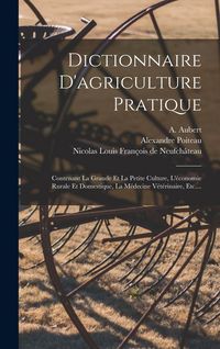 Produktbild: Dictionnaire D'agriculture Pratique: Contenant La Grande Et La Petite Culture, L'&eacute;conomie Rurale Et Domestique, La M&eacute;decine V&eacute;t&eacute;rinaire, Etc....