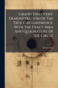 Produktbild: Grand Discovery. Demonstration Of The True Circumference, With The Exact Area And Quadrature Of The Circle